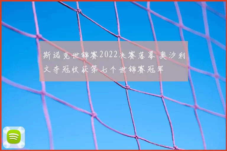斯诺克世锦赛2022决赛落幕 奥沙利文夺冠收获第七个世锦赛冠军