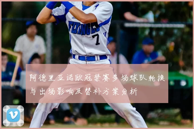 阿德里亚诺欧冠禁赛多场球队轮换与出场影响及替补方案分析