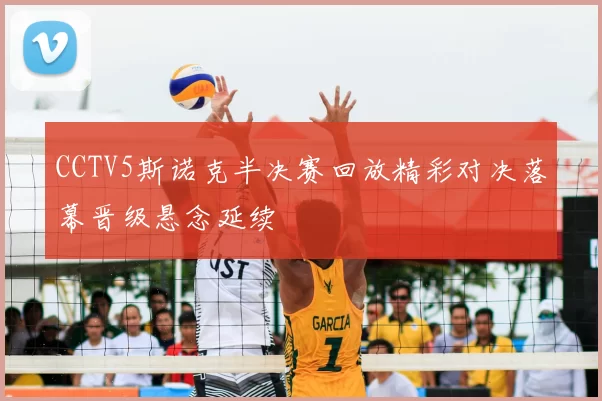 CCTV5斯诺克半决赛回放精彩对决落幕晋级悬念延续
