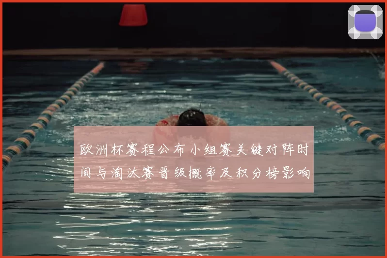 欧洲杯赛程公布小组赛关键对阵时间与淘汰赛晋级概率及积分榜影响分析